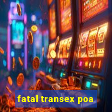 fatal transex poa